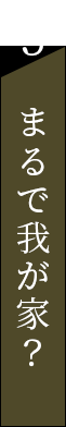 5.まるで我が家？